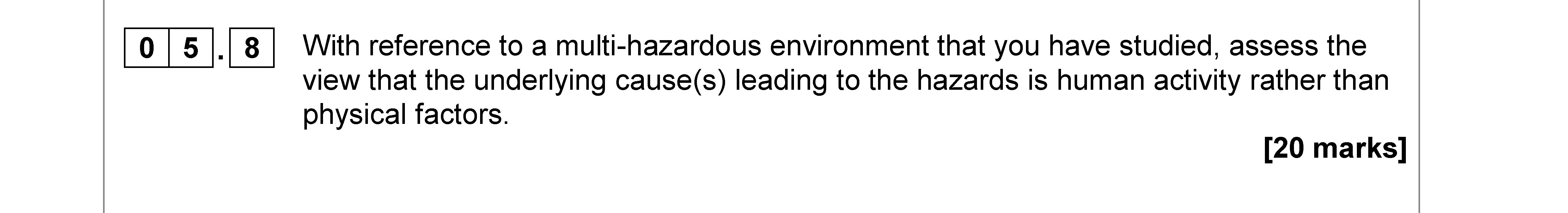 With-reference-to-a-multi-hazardous-environment-that-you-have-studied,-assess-the-view-that-the-underlying-cause(s)-leading-to-the-hazards-is-human-activity-rather-than-physical-factors-AQA-A-Level Geography-Question 5-2018-Paper 1.png